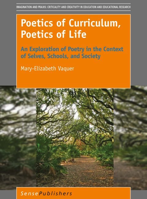 Cover of (Imagination and Praxis Criticality and Creativity in Education and Educational Research) Mary-Elizabeth Vaquer (auth.)-Poetics of Curriculum, Poetics of Life An Exploration of Poetry i
