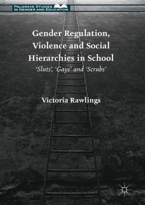 Cover of Gender Regulation, Violence and Social Hierarchies in School Sluts , Gays and Scrubs -Palgrave Macmillan UK