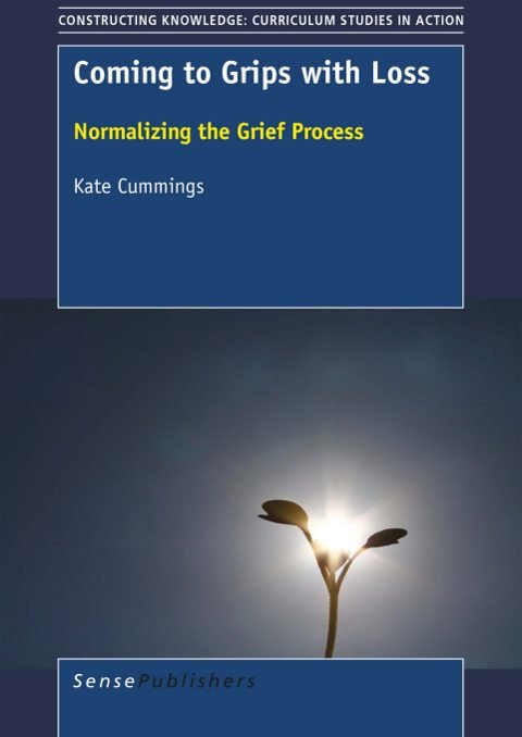 Cover of (Constructing Knowledge Curriculum Studies In Action) Kate Cummings (auth.)-Coming to Grips with Loss Normalizing the Grief Process-SensePublishers