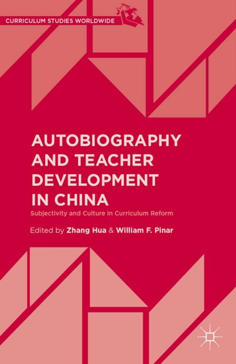 Cover of (Curriculum Studies Worldwide) Zhang Hua, William F. Pinar (eds.)-Autobiography and Teacher Development in China Subjectivity and Culture in Curriculum Reform-Palgrave Macmillan US (2015