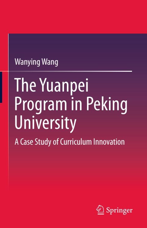 Cover of Wanying Wang (auth.)-The Yuanpei Program in Peking University A Case Study of Curriculum Innovation-Springer-Verlag Berlin Heidelberg