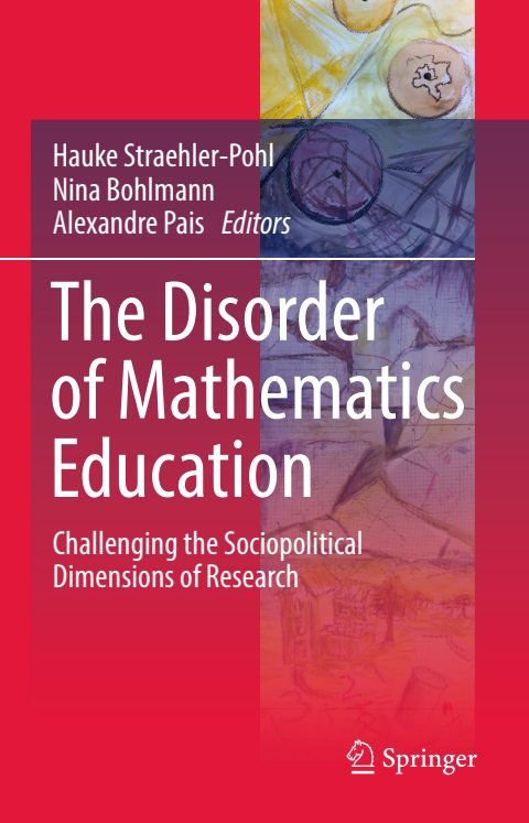 Cover of The Disorder of Mathematics Education Challenging the Sociopolitical Dimensions of Research-Springer International Publishing