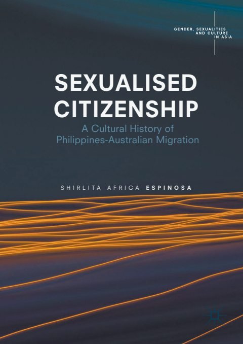 Cover of (Gender, Sexualities and Culture in Asia) Shirlita Africa Espinosa (auth.)- Sexualised Citizenship A Cultural History of Philippines-Australian Migration-Palgrave Macmillan